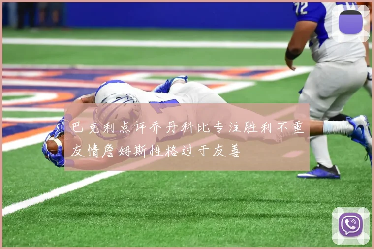 巴克利点评乔丹科比专注胜利不重友情詹姆斯性格过于友善