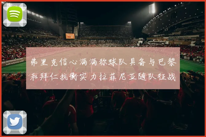 弗里克信心满满称球队具备与巴黎和拜仁抗衡实力拉菲尼亚随队征战